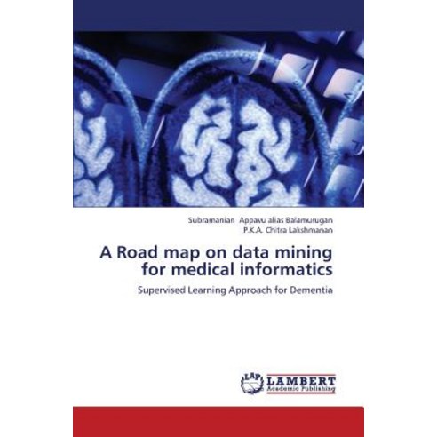 A Road Map on Data Mining for Medical Informatics Paperback, LAP Lambert Academic Publishing
