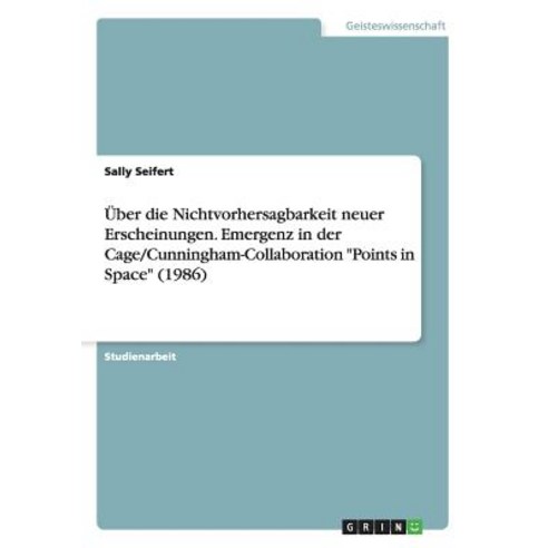 Uber Die Nichtvorhersagbarkeit Neuer Erscheinungen. Emergenz in Der Cage/Cunningham-Collaboration -Points in Space- (1986) Paperback, Grin Publishing
