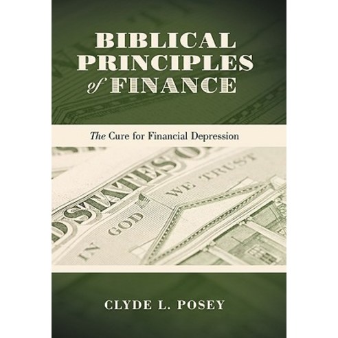 Biblical Principles of Finance: The Cure for Financial Depression Hardcover, WestBow Press