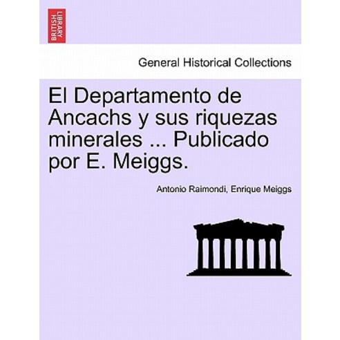 El Departamento de Ancachs y Sus Riquezas Minerales ... Publicado Por E. Meiggs. Paperback, British Library, Historical Print Editions
