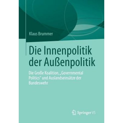 Die Innenpolitik Der Auenpolitik: Die Groe Koalition "Governmental Politics" Und Auslandseinsatze Der Bundeswehr Paperback, Springer vs