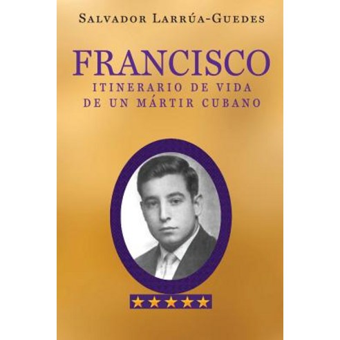 Francisco: Itinerario de Vida de Un Martir Cubano Paperback, Createspace Independent Publishing Platform