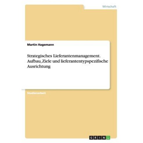 Strategisches Lieferantenmanagement. Aufbau Ziele Und Lieferantentypspezifische Ausrichtung Paperback, Grin Verlag Gmbh
