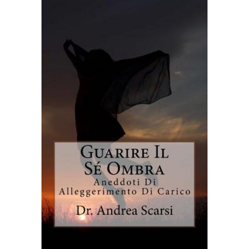 Guarire Il Se Ombra: Aneddoti Di Alleggerimento Di Carico Paperback, Createspace Independent Publishing Platform