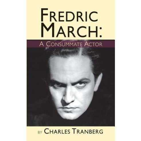 Fredric March: A Consummate Actor (Hardback) Hardcover, BearManor Media