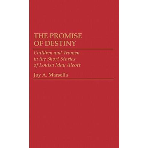 The Promise of Destiny: Children and Women in the Short Stories of Louisa May Alcott Hardcover, Greenwood Press