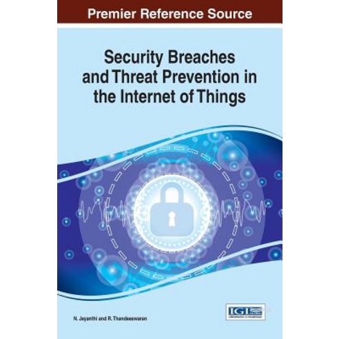Security Breaches and Threat Prevention in the Internet of Things Hardcover, Information Science Reference