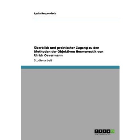 Uberblick Und Praktischer Zugang Zu Den Methoden Der Objektiven Hermeneutik Von Ulrich Oevermann Paperback, Grin Publishing