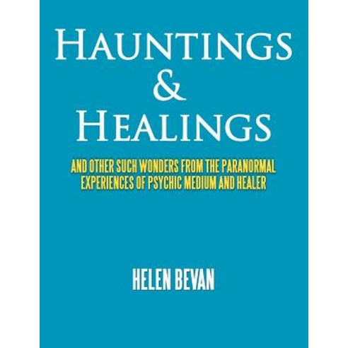 Hauntings & Healings: And Other Such Wonders from the Paranormal Experiences of Psychic Medium and Healer Paperback, Authorhouse UK