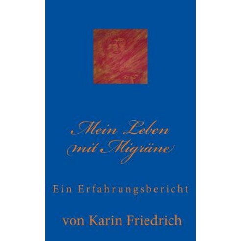 Mein Leben Mit Migrane: Ein Erfahrungsbericht Von Karin Friedrich Paperback, Createspace Independent Publishing Platform