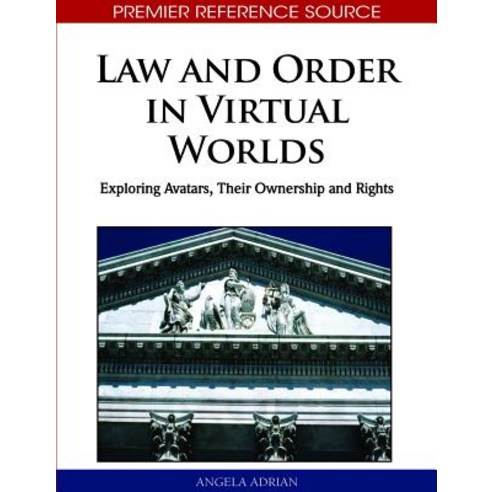 Law and Order in Virtual Worlds: Exploring Avatars Their Ownership and Rights Hardcover, Information Science Reference