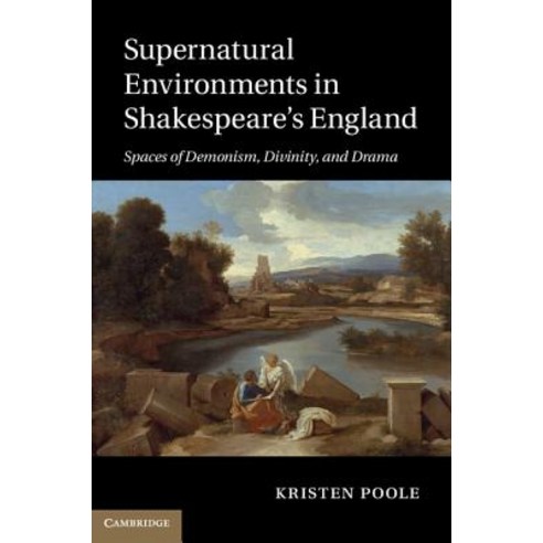 Supernatural Environments in Shakespeare''s England: Spaces of Demonism Divinity and Drama Hardcover, Cambridge University Press