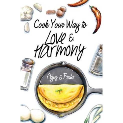 Cook Your Way to Love & Harmony Paperback, Agus Ekanurdi