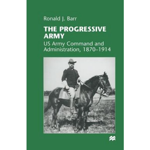The Progressive Army: US Army Command and Administration 1870-1914 Paperback, Palgrave MacMillan