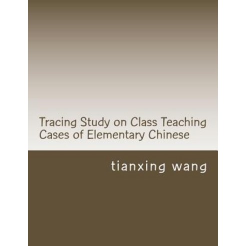 Tracing Study on Class Teaching Cases of Elementary Chinese Paperback, Createspace Independent Publishing Platform