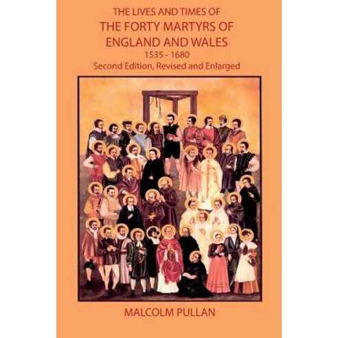 The Lives and Times of the Forty Martyrs of England and Wales 1535-1680 - Second Edition Revised and Enlarged Paperback, New Generation Publishing