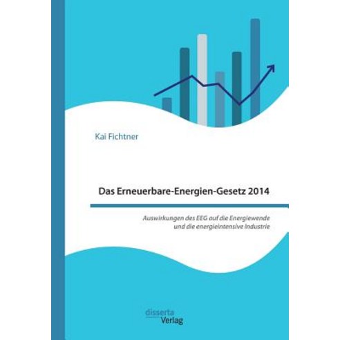 Das Erneuerbare-Energien-Gesetz 2014 - Auswirkungen Des Eeg Auf Die Energiewende Und Die Energieintensive Industrie Paperback, Disserta Verlag