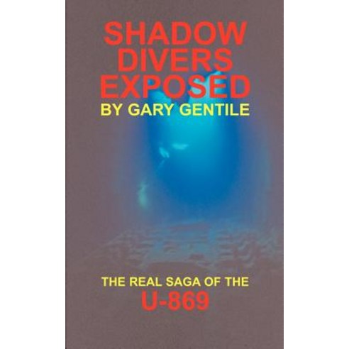 Shadow Divers Exposed: The Real Saga of the U-869 Paperback, Bellerophon Bookworks