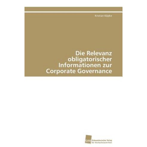 Die Relevanz Obligatorischer Informationen Zur Corporate Governance Paperback, Sudwestdeutscher Verlag Fur Hochschulschrifte