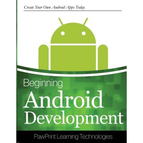 Beginning Android Development: Create Your Own Android Apps Today Paperback, Createspace