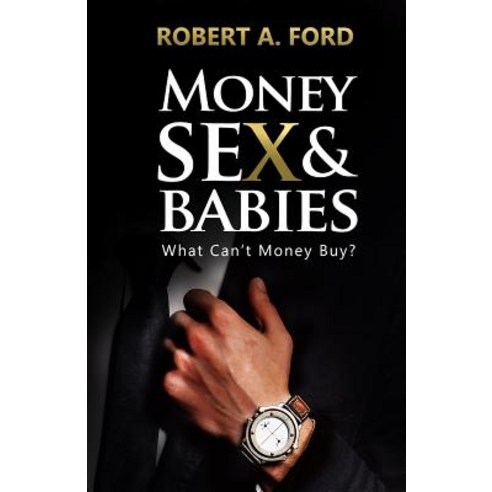 Money Sex & Babies: What Can''t Money Buy? Paperback, Createspace Independent Publishing Platform