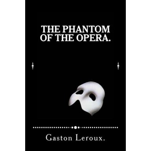 The Phantom of the Opera. Paperback, Createspace Independent Publishing Platform