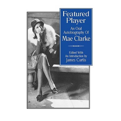 Featured Player: An Oral Autobiography of Mae Clarke Hardcover, Scarecrow Press