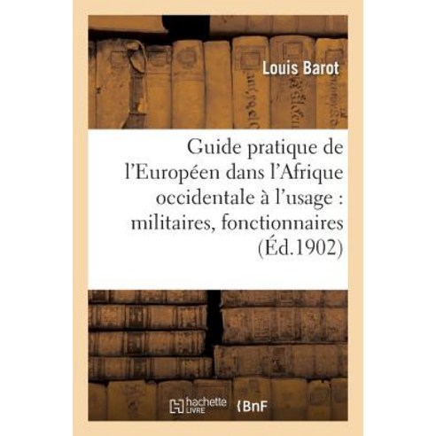 Guide Pratique de L''Europeen Dans L''Afrique Occidentale: A L''Usage Des Militaires Fonctionnaires Paperback, Hachette Livre - Bnf