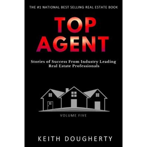 Top Agent Volume 5: Stories of Success from Industry-Leading Real Estate Professionals Paperback, Xms Publishing