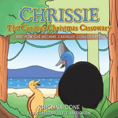 Chrissie the Curious Christmas Cassowary: And How She Became Caringly Considerate Paperback, Balboa Press Australia