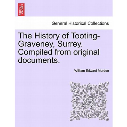 The History of Tooting-Graveney Surrey. Compiled from Original Documents. Paperback, British Library, Historical Print Editions