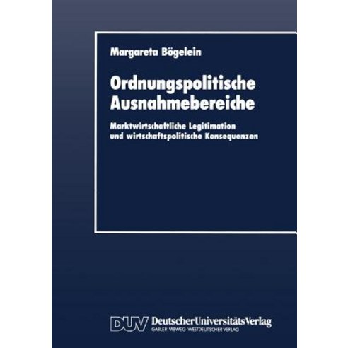 Ordnungspolitische Ausnahmebereiche: Marktwirtschaftliche Legitimation Und Wirtschaftspolitische Konsequenzen Paperback, Gabler Verlag