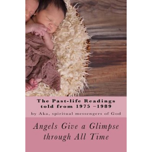 Angels Give a Glimpse Through All Time (Part 2): The 1975-1989 Past-Life Readings Paperback, Createspace Independent Publishing Platform