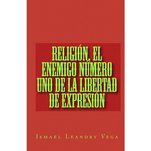 Religion El Enemigo Numero Uno de La Libertad de Expresion Paperback, Createspace Independent Publishing Platform
