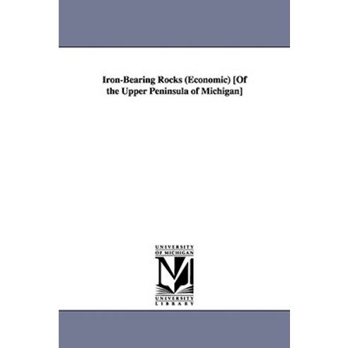 Iron-Bearing Rocks (Economic) [Of the Upper Peninsula of Michigan] Paperback, University of Michigan Library