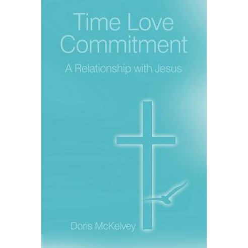 Time Love Commitment: A Relationship with Jesus Paperback, Authorhouse