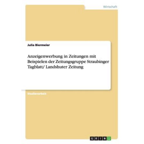 Anzeigenwerbung in Zeitungen Mit Beispielen Der Zeitungsgruppe Straubinger Tagblatt/ Landshuter Zeitung Paperback, Grin Publishing
