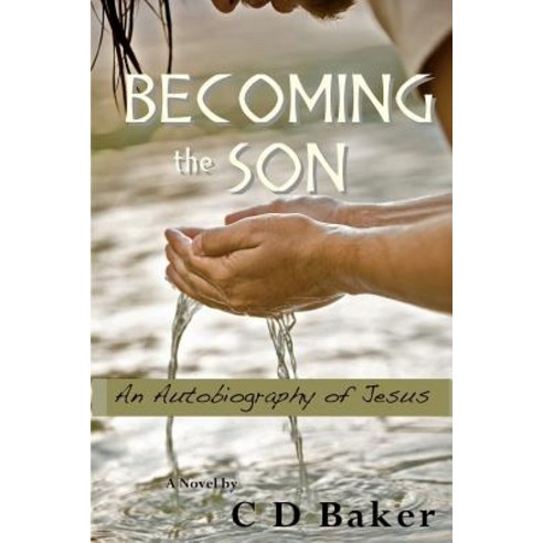 Becoming the Son: An Autobiography of Jesus Paperback, Createspace Independent Publishing Platform