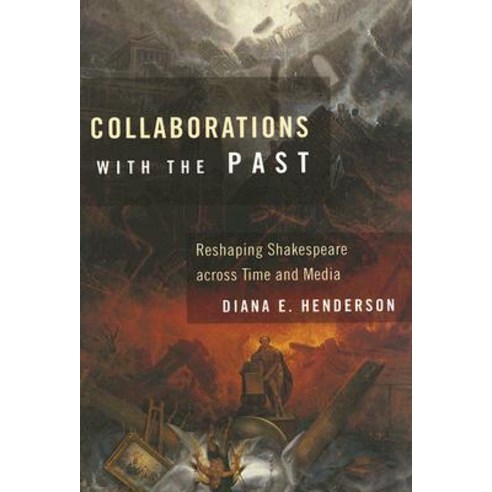 Collaborations with the Past: Reshaping Shakespeare Across Time and Media Hardcover, Cornell University Press