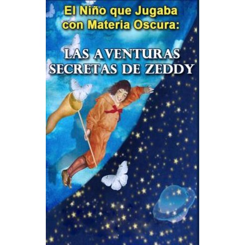 El Nino Que Jugaba Con Materia Oscura: Las Aventuras Secretas de Zeddy Paperback, Createspace Independent Publishing Platform
