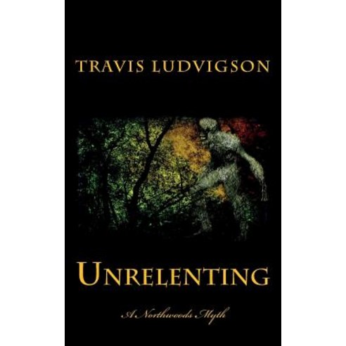 Unrelenting: A Northwoods Myth Paperback, Createspace