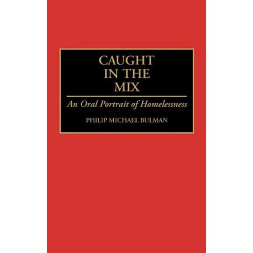 Caught in the Mix: An Oral Portrait of Homelessness Hardcover, Auburn House Pub. Co.