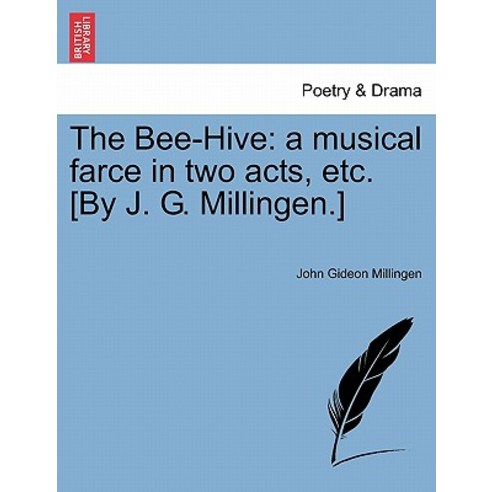 The Bee-Hive: A Musical Farce in Two Acts Etc. [By J. G. Millingen.] Paperback, British Library, Historical Print Editions