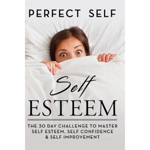Self Esteem: The 30 Day Challenge to Master Self Esteem Self Confidence & Self Improvement Paperback, Createspace Independent Publishing Platform