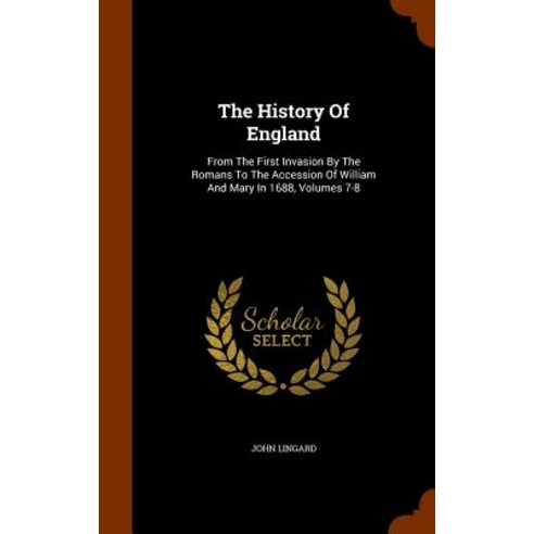The History of England: From the First Invasion by the Romans to the Accession of William and Mary in 1688 Volumes 7-8 Hardcover, Arkose Press