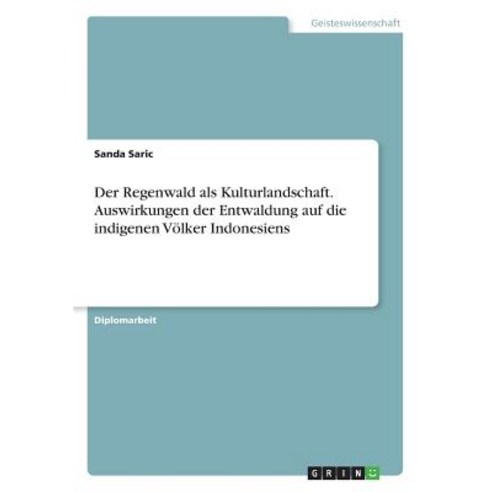 Der Regenwald ALS Kulturlandschaft. Auswirkungen Der Entwaldung Auf Die Indigenen Volker Indonesiens Paperback, Grin Publishing