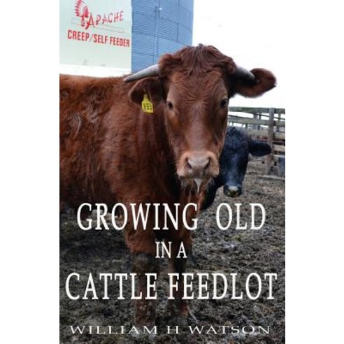 Growing Old in a Cattle Feed Lot Paperback, Createspace Independent Publishing Platform