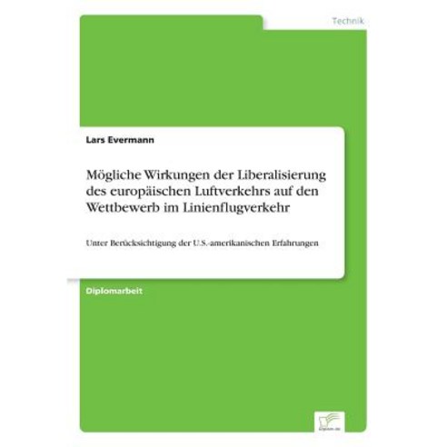 Mogliche Wirkungen Der Liberalisierung Des Europaischen Luftverkehrs Auf Den Wettbewerb Im Linienflugverkehr Paperback, Diplom.de