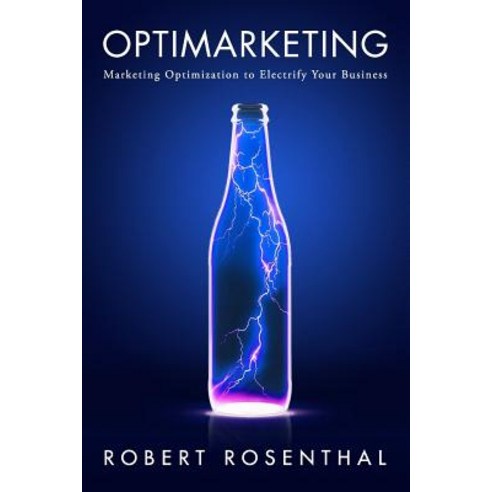 Optimarketing: Marketing Optimization to Electrify Your Business Paperback, Createspace Independent Publishing Platform