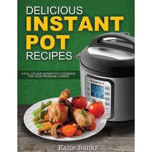 Delicious Instant Pot Recipes: A Full Colour Instant Pot Cookbook for Your Pressure Cooker Paperback, Worldgoodfoods